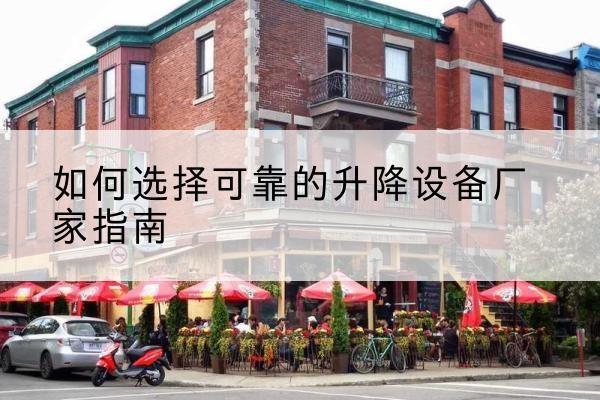 两当电动升降机厂家-如何选择可靠的升降设备厂家指南